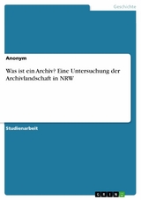 Was ist ein Archiv? Eine Untersuchung der Archivlandschaft in NRW