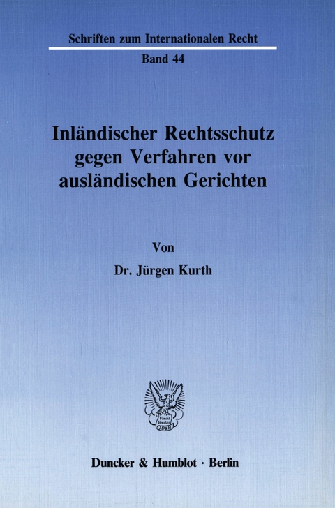 Inländischer Rechtsschutz gegen Verfahren vor ausländischen Gerichten. -  Jürgen Kurth