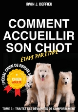 Comment accueillir son chiot étape par étape spécial chien de refuge et chien adulte - Irvin J. Deffieu