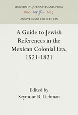 A Guide to Jewish References in the Mexican Colonial Era, 1521-1821 - 