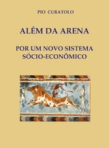 Além da Arena - Por um novo sistema socioeconômico - Pio Curatolo