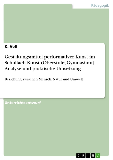 Gestaltungsmittel performativer Kunst im Schulfach Kunst (Oberstufe, Gymnasium). Analyse und praktische Umsetzung - K. Vell