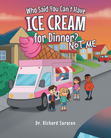 Who Said You Can't Have Ice Cream for Dinner? Not me - Dr. Richard Saracen