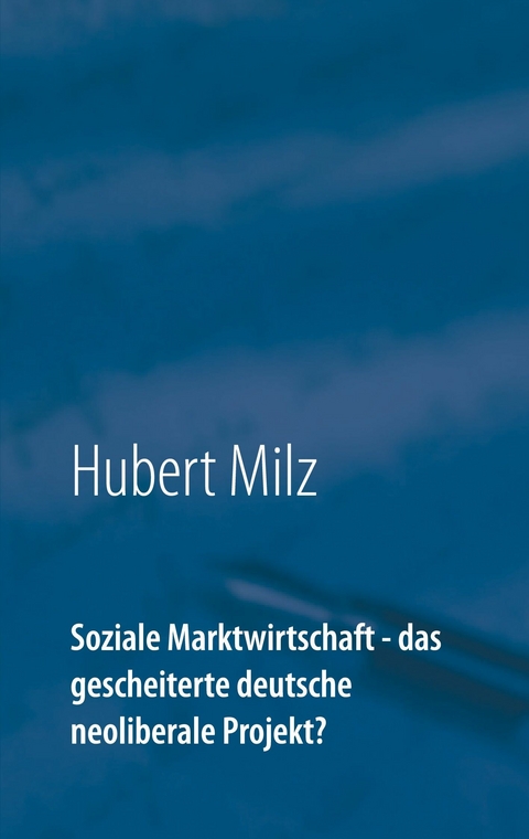 Soziale Marktwirtschaft - das gescheiterte deutsche neoliberale Projekt? - Hubert Milz