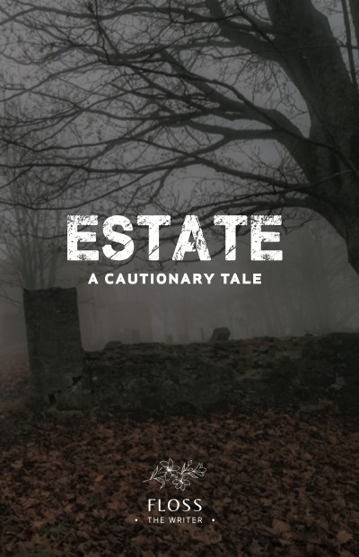 Estate, A Cautionary Tale - Floss The Writer