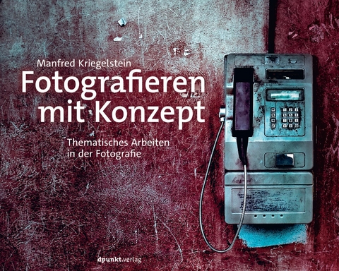 Fotografieren mit Konzept - Manfred Kriegelstein