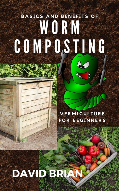 Basics and Benefits of Worm Composting - David Brian