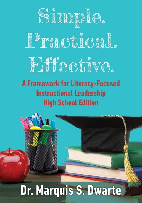 Simple. Practical. Effective. A Framework for Literacy-Based Instructional Leadership High School Edition - Marquis S Dwarte