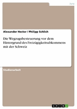 Die Wegzugsbesteuerung vor dem Hintergrund des Freizügigkeitsabkommens mit der Schweiz - Alexander Hector, Philipp Schlich