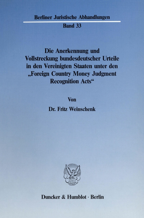 Die Anerkennung und Vollstreckung bundesdeutscher Urteile in den Vereinigten Staaten unter den »Foreign Country Money Judgment Recognition Acts«. -  Fritz Weinschenk