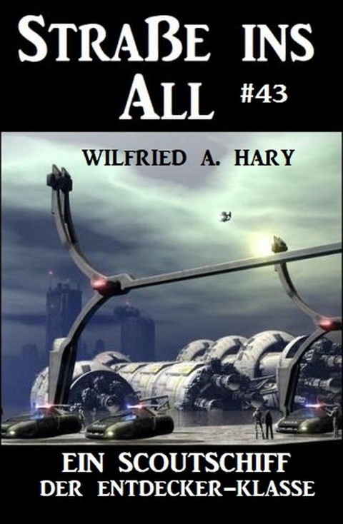 Ein Scoutschiff der Entdecker-Klasse: Straße ins All 43 - Wilfried A. Hary