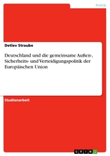 Deutschland und die gemeinsame Außen-, Sicherheits- und Verteidigungspolitik der Europäischen Union - Detlev Straube