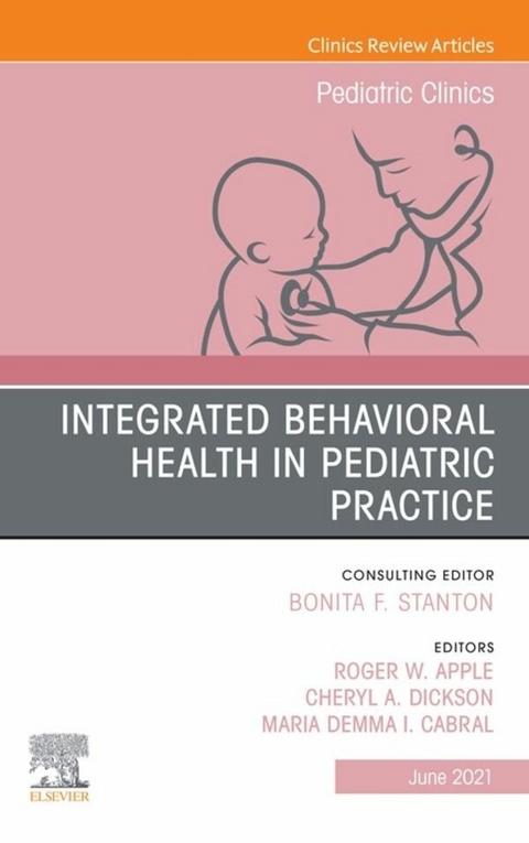 Integrated Behavioral Health in Pediatric Practice, An Issue of Pediatric Clinics of North America, E-Book - 