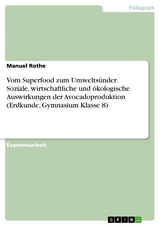 Vom Superfood zum Umweltsünder. Soziale, wirtschaftliche und ökologische Auswirkungen der Avocadoproduktion (Erdkunde, Gymnasium Klasse 8) - Manuel Rothe