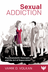 Sexual Addiction : Psychoanalytic Concepts and the Art of Supervision -  Vamik Volkan