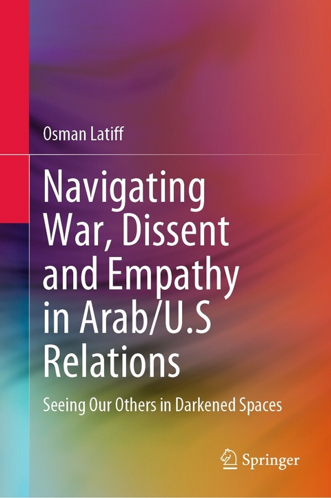 Navigating War, Dissent and Empathy in Arab/U.S Relations - Osman Latiff