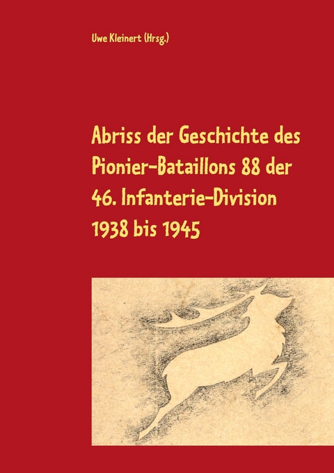 Abriss der Geschichte des Pionier-Bataillons 88 der 46. Infanterie-Division 1938 bis 1945 - 