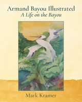 Armand Bayou Illustrated A Life on the Bayou - Mark Kramer