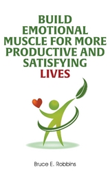 Build Emotional Muscle For More Productive and Satisfying Lives -  Bruce E. Robbins