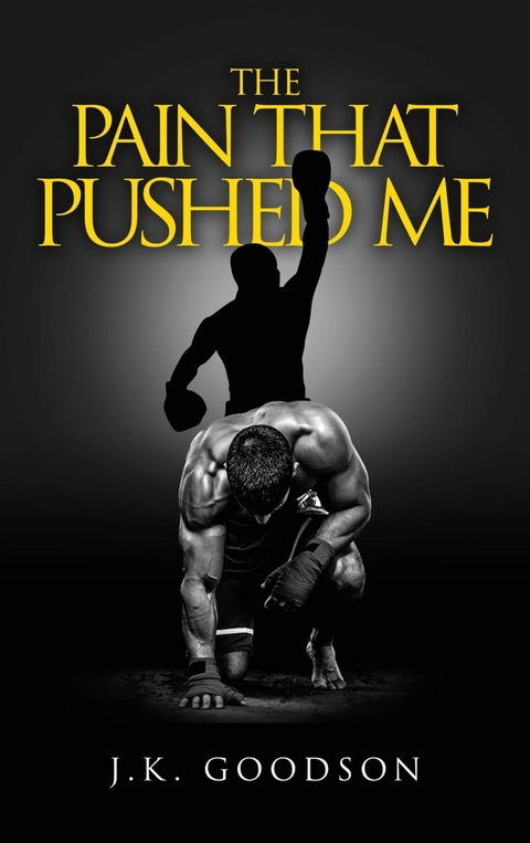 Pain That Pushed Me -  J.K. Goodson