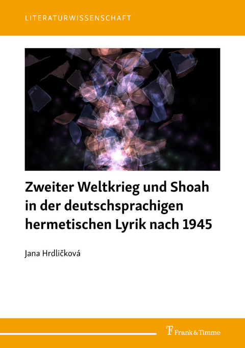 Zweiter Weltkrieg und Shoah in der deutschsprachigen hermetischen Lyrik nach 1945 -  Jana Hrdlicková