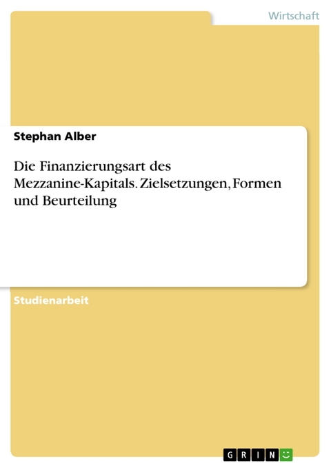 Die Finanzierungsart des Mezzanine-Kapitals. Zielsetzungen, Formen und Beurteilung -  Stephan Alber