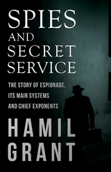 Spies and Secret Service - The Story of Espionage, Its Main Systems and Chief Exponents -  Hamil Grant