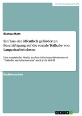 Einfluss der öffentlich geförderten Beschäftigung auf die soziale Teilhabe von Langzeitarbeitslosen - Bianca Matt