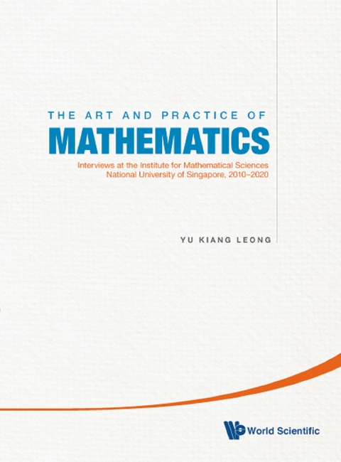 Art And Practice Of Mathematics, The: Interviews At The Institute For Mathematical Sciences, National University Of Singapore, 2010-2020 -  Leong Yu Kiang Leong