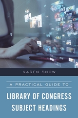 Practical Guide to Library of Congress Subject Headings -  Karen Snow