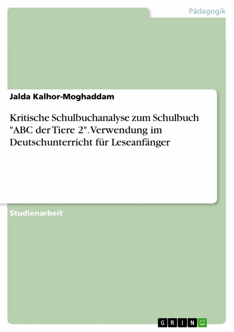 Kritische Schulbuchanalyse zum Schulbuch "ABC der Tiere 2". Verwendung im Deutschunterricht für Leseanfänger - Jalda Kalhor-Moghaddam