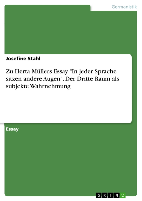 Zu Herta Müllers Essay "In jeder Sprache sitzen andere Augen". Der Dritte Raum als subjekte Wahrnehmung - Josefine Stahl