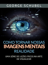 Como tornar nossas imagens mentais realidade (Traduzido) - George Schubel