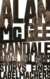 Randale, Raves und Ruhm - Alan McGee