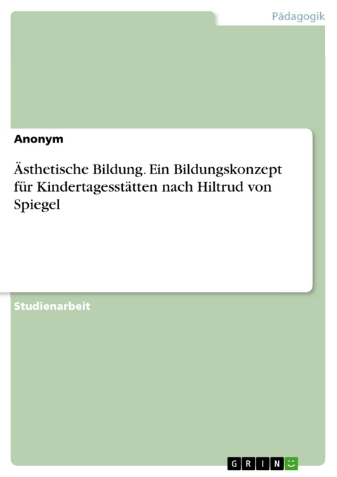 Ästhetische Bildung. Ein Bildungskonzept für Kindertagesstätten nach Hiltrud von Spiegel