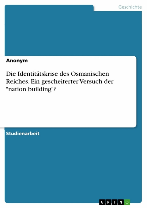 Die Identitätskrise des Osmanischen Reiches. Ein gescheiterter Versuch der "nation building"?