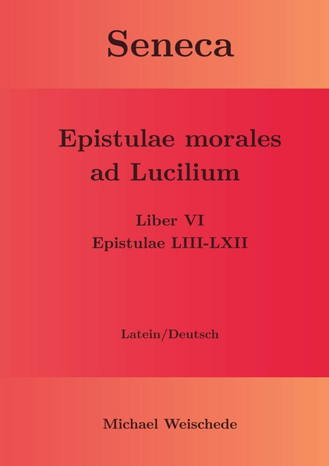 Seneca - Epistulae morales ad Lucilium - Liber VI Epistulae LIII-LXII -  Michael Weischede