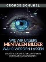 Wie wir unsere mentalen Bilder wahr werden lassen (Übersetzt) - George Schubel