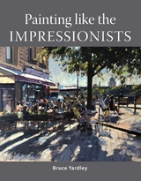 Painting Like the Impressionists -  Bruce Yardley