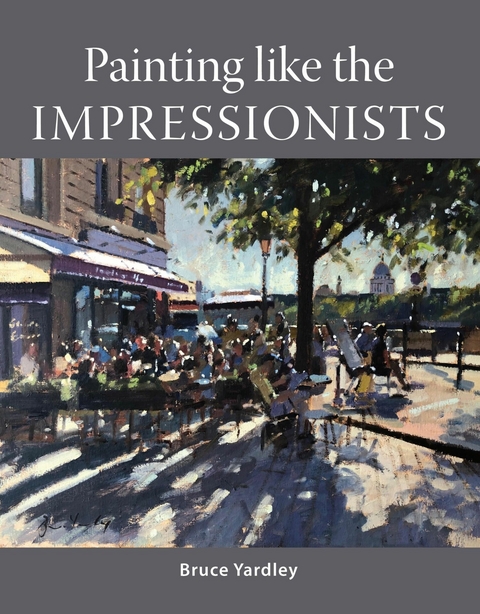 Painting Like the Impressionists -  Bruce Yardley