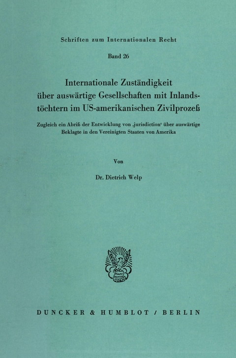 Internationale Zuständigkeit über auswärtige Gesellschaften mit Inlandstöchtern im US-amerikanischen Zivilprozeß. -  Dietrich Welp