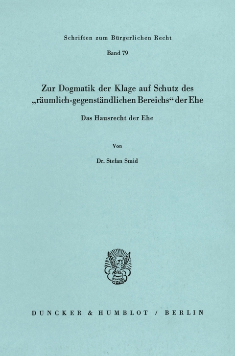 Zur Dogmatik der Klage auf Schutz des »räumlich-gegenständlichen Bereichs« der Ehe. Das Hausrecht der Ehe. -  Stefan Smid