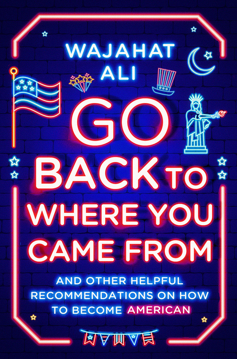 Go Back to Where You Came From -  Wajahat Ali