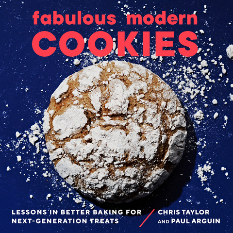 Fabulous Modern Cookies: Lessons in Better Baking for Next-Generation Treats - Paul Arguin, Chris Taylor