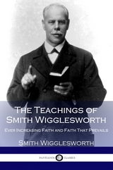 The Teachings of Smith Wigglesworth - Smith Wigglesworth