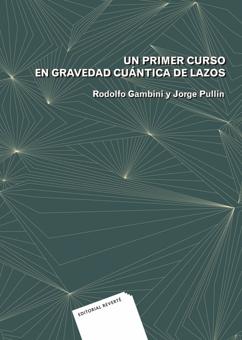 Un primer curso en gravedad cuántica de lazos -  Rodolfo Gambini,  Jorge Pullin