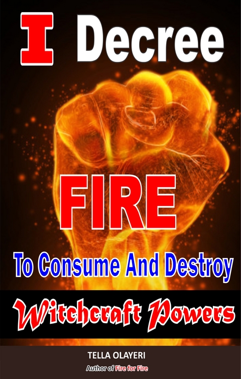 I Decree Fire To Consume And Destroy Witchcraft Powers - Tella Olayeri