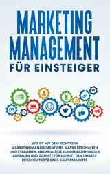 Marketing Management für Einsteiger: Wie Sie mit dem richtigen Marketingmanagement Ihre Marke erschaffen und etablieren, nachhaltige Kundenbeziehungen aufbauen und Schritt für Schritt den Umsatz erhöhen trotz eines Käufermarktes - Sebastian Wahlig