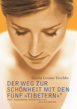 Der Weg zur Schönheit mit den Fünf »Tibetern«® - Gisela Leonie Teschke