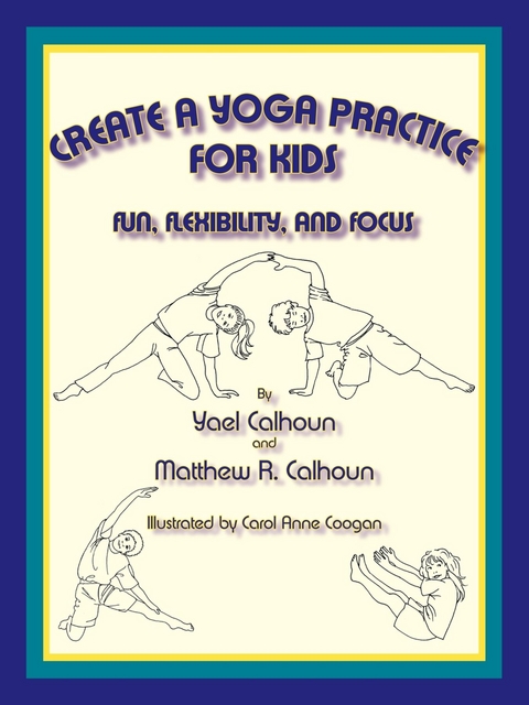 Create a Yoga Practice for Kids - Yael Calhoun, Matthew R. Calhoun